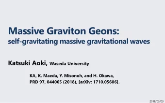 Massive Graviton Geons:  self-gravitating massive gravitational waves Katsuki Aoki, Waseda