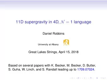 11D supergravity in 4D, N = 1 language  Daniel Robbins  University at Albany  Great Lakes Strings,