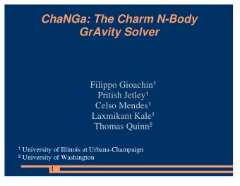 ChaNGa: The Charm N-Body  GrAvity Solver Filippo Gioachin  Pritish Jetley  Celso Mendes