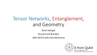 Tensor Networks, Entanglement,  and Geometry  Brian Swingle  Harvard and Brandeis  1607.05753 with