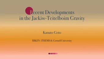Recent Developments  R  in the Jackiw-Teitelboim Gravity  Kanato Goto  RIKEN  iTHEMS &amp; Cornell