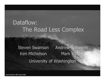 Dataflow:  The Road Less Complex  Steven Swanson  Andrew Schwerin  Ken Michelson  Mark Oskin