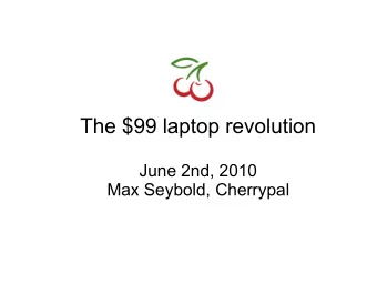 The $99 laptop revolution  June 2nd, 2010  Max Seybold, Cherrypal  Cherrypal's mission:  Green