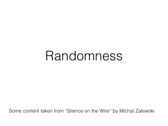 Randomness  Some content taken from Silence on the Wire by Michal Zalewski  Todays Agenda