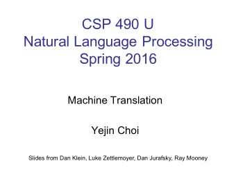 CSP 490 U  Natural Language Processing  Spring 2016  Machine Translation  Yejin Choi  Slides from