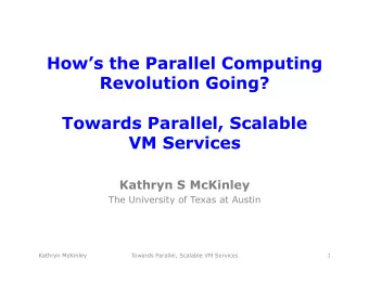 Hows the Parallel Computing  Revolution Going?  Towards Parallel, Scalable  VM Services  Kathryn