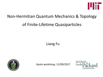 Non-Hermitian Quantum Mechanics &amp; Topology  of Finite-Lifetime Quasiparticles  Liang Fu  Kyoto