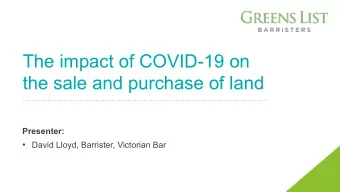 The impact of COVID-19 on  the sale and purchase of land  Presenter:  David Lloyd, Barrister,