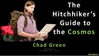 The  Hitchhikers  Guide to  the Cosmos  Chad Green  D e v S p a c e  O c t o b e r  1 2 ,  2 0 1
