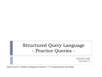Structured Query Language  - Practice Queries -  CS430/630  Lecture 5 Slides based on Database