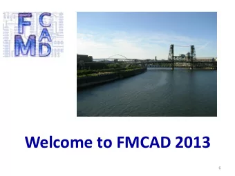 Welcome to FMCAD 2013  6  Apology from Barbara  I am very sorry I am not at FMCAD  2013 in