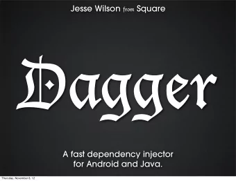 Dagger  A fast dependency injector  for Android and Java.  Thursday, November 8, 12  Introduction