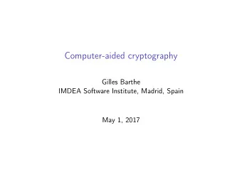 Computer-aided cryptography  Gilles Barthe  IMDEA Software Institute, Madrid, Spain  May 1, 2017