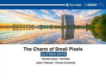 The Charm of Small Pixels  ULITIMA 2018  Ronald Lipton - Fermilab  Jason Thieman - Purdue