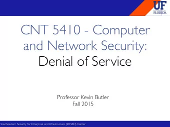 CNT 5410 - Computer and Network Security:  Denial of Service  Professor Kevin Butler  Fall 2015