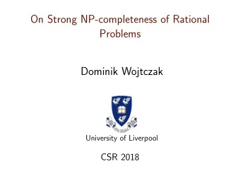 On Strong NP-completeness of Rational  Problems  Dominik Wojtczak  University of Liverpool  CSR