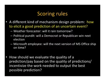 Scoring rules  A different kind of mechanism design problem:  how  to elicit a good prediction