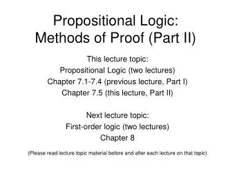 Propositional Logic:  Methods of Proof (Part II)  This lecture topic:  Propositional Logic (two