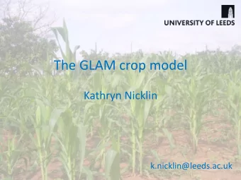 The GLAM crop model  Kathryn Nicklin  k.nicklin@leeds.ac.uk  GLAM overview  The General Large Area