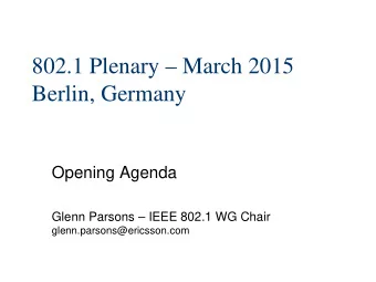802.1 Plenary  March 2015  Berlin, Germany  Opening Agenda  Glenn Parsons  IEEE 802.1 WG