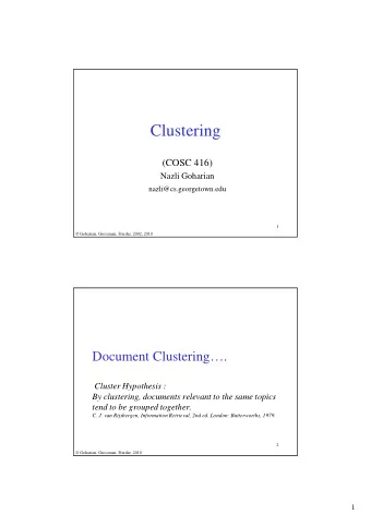 Clustering  (COSC 416)  Nazli Goharian  nazli@cs.georgetown.edu  1  Goharian, Grossman, Frieder,