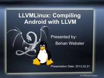 LLVMLinux: Compiling  Android with LLVM  Presented by:  Behan Webster  Presentation Date:
