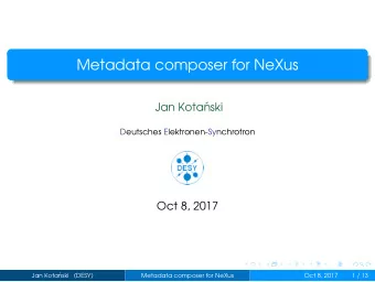 Metadata composer for NeXus  Jan Kota  nski  Deutsches Elektronen-Synchrotron  Oct 8, 2017  Jan