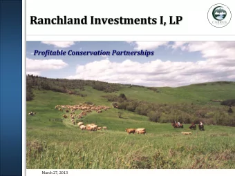 Ranchland Investments I, LP  Profitable Conservation Partnerships  1  March 27, 2013  U.S. Land