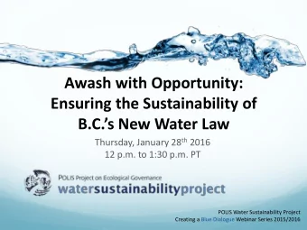 Ensuring the Sustainability of B.C.s New Water Law Thursday, January 28 th 2016  12 p.m. to 1:30