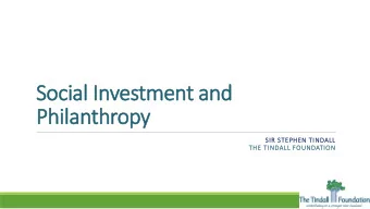 Social Investment and  Philanthropy  SIR STEPHEN TINDALL  THE TINDALL FOUNDATION  How The Tindall
