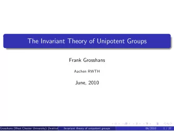 The Invariant Theory of Unipotent Groups  Frank Grosshans  Aachen RWTH  June, 2010  Grosshans (West