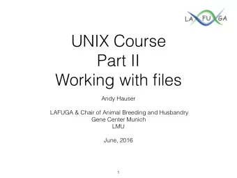 UNIX Course  Part II  Working with files  Andy Hauser  LAFUGA &amp; Chair of Animal Breeding and