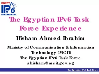 T  he  E  gyptian IPv6 T  ask  F  or  c e  E  xpe r  ie nc e  Hisham Ahme d Ibr  ahim  Ministry of