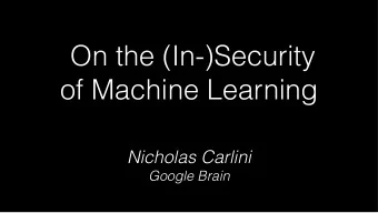 On the (In-)Security  of Machine Learning  Nicholas Carlini  Google Brain  Written:  Sept 24, 2014