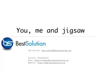 You, me and jigsaw  Tom Schindl &lt;tom.schindl@bestsolution.at&gt;  Twitter: @tomsontom  Blog: