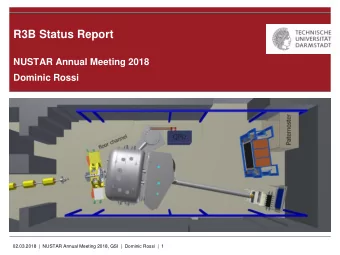 R3B Status Report  NUSTAR Annual Meeting 2018  Dominic Rossi  02.03.2018 |  NUSTAR Annual Meeting