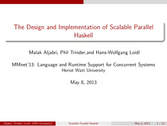 The Design and Implementation of Scalable Parallel  Haskell  Malak Aljabri, Phil Trinder,and