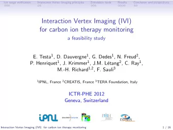 Interaction Vertex Imaging (IVI)  for carbon ion therapy monitoring  a feasibility study E. Testa 1