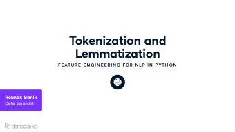 Tokeni z ation and Lemmati z ation  FE ATU R E  E N G IN E E R IN G  FOR  N L P  IN  P YTH ON Ro u