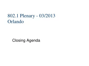802.1 Plenary - 03/2013  Orlando  Closing Agenda  802.1 officers etc  Officers   Chair: Tony