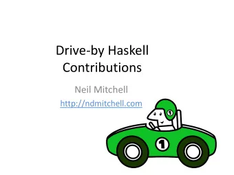 Drive-by Haskell  Contributions  Neil Mitchell  http://ndmitchell.com  Getting started contributing