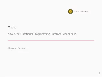 Tools  Advanced Functional Programming Summer School 2019  Alejandro Serrano  1  Main tools in the