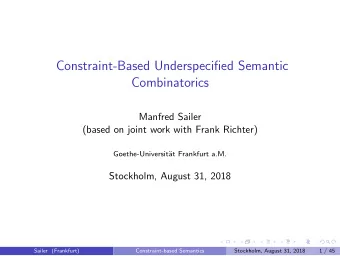 Constraint-Based Underspecified Semantic  Combinatorics  Manfred Sailer  (based on joint work with