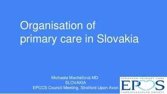 primary care in Slovakia  Michaela Machov MD  SLOVAKIA  EPCCS Council Meeting, Stratford Upon
