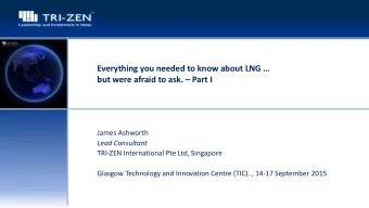 Everything you needed to know about LNG  but were afraid to ask.  Part I  James Ashworth