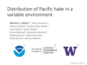 Distribution of Pacific hake in a  variable environment Michael J. Malick 1,2 , Mary Hunsicker 1 ,