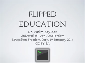 FLIPPED  EDUCATION  Dr. Vadim Zaytsev  Universiteit van Amsterdam  Education Freedom Day, 19