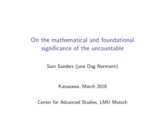 On the mathematical and foundational  significance of the uncountable  Sam Sanders (jww Dag
