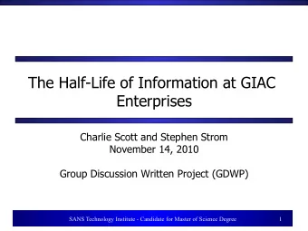 The Half-Life of Information at GIAC  Enterprises  Charlie Scott and Stephen Strom  November 14,