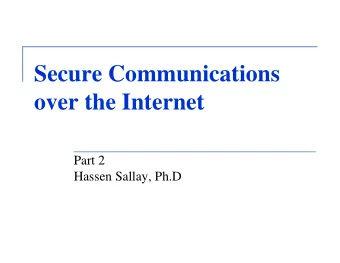 Secure Communications  over the Internet  Part 2  Hassen Sallay, Ph.D  WHY USE THE INTERNET  for